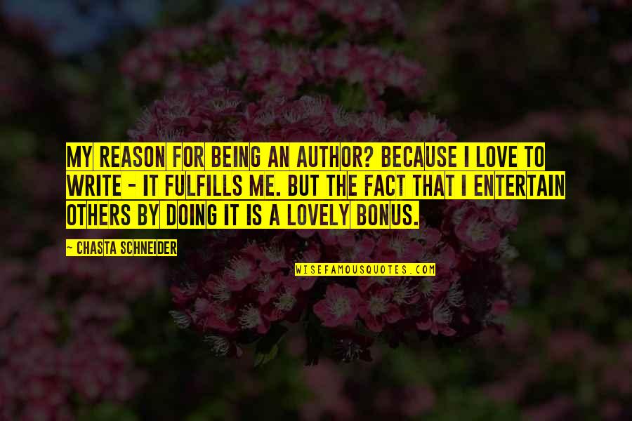 Author Purpose Quotes By Chasta Schneider: My reason for being an author? Because I