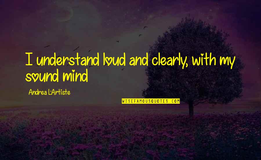 Author Quote Quotes By Andrea L'Artiste: I understand loud and clearly, with my sound