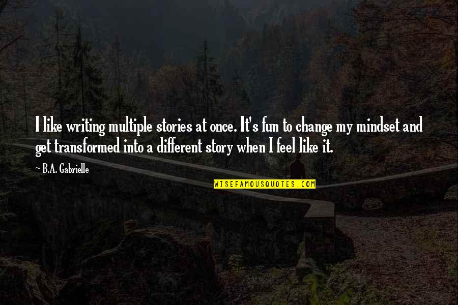 Author Quote Quotes By B.A. Gabrielle: I like writing multiple stories at once. It's