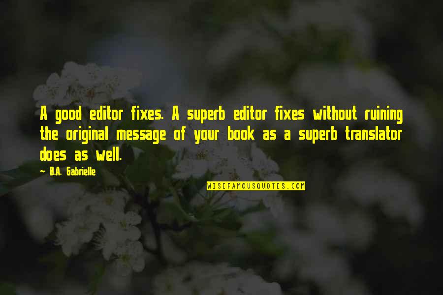 Author Quote Quotes By B.A. Gabrielle: A good editor fixes. A superb editor fixes