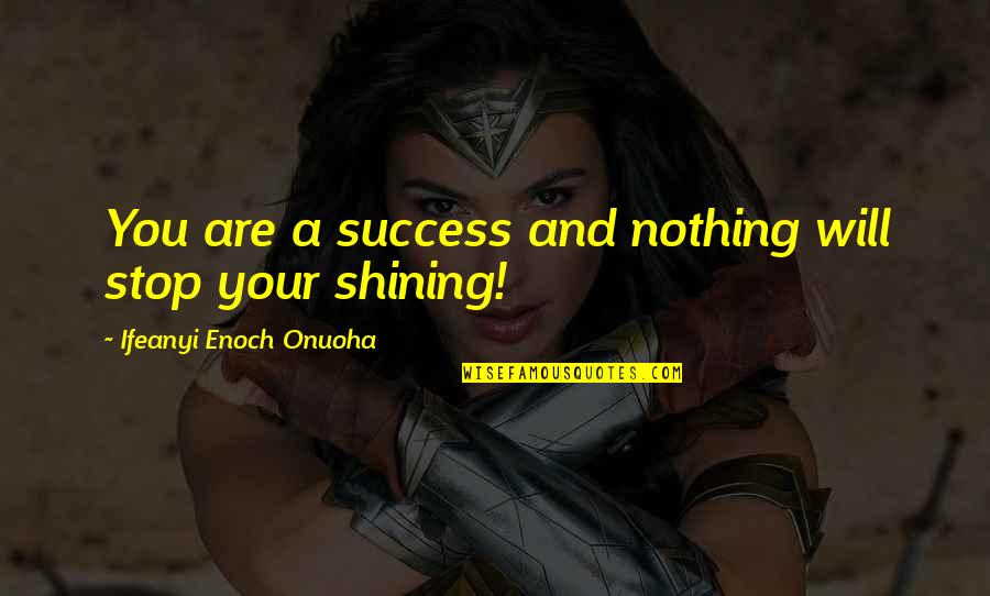 Author Quote Quotes By Ifeanyi Enoch Onuoha: You are a success and nothing will stop
