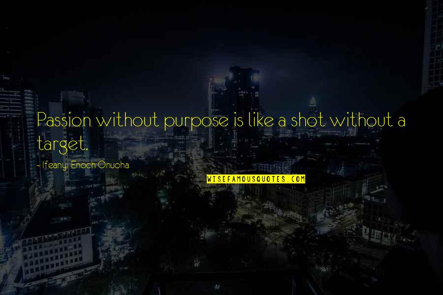 Author Quote Quotes By Ifeanyi Enoch Onuoha: Passion without purpose is like a shot without