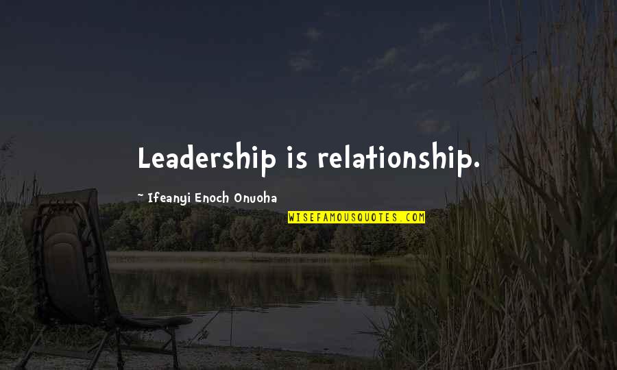 Author Quote Quotes By Ifeanyi Enoch Onuoha: Leadership is relationship.