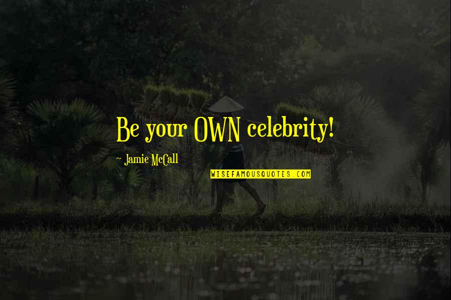 Author Quote Quotes By Jamie McCall: Be your OWN celebrity!