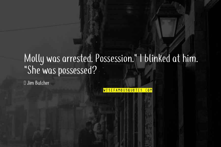 Author Quote Quotes By Jim Butcher: Molly was arrested. Possession." I blinked at him.
