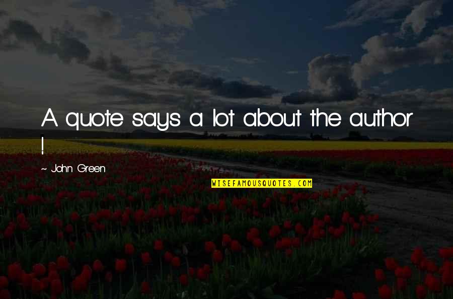 Author Quote Quotes By John Green: A quote says a lot about the author