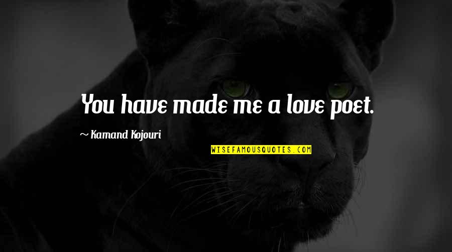 Author Quote Quotes By Kamand Kojouri: You have made me a love poet.