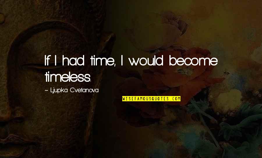 Author Quote Quotes By Ljupka Cvetanova: If I had time, I would become timeless.