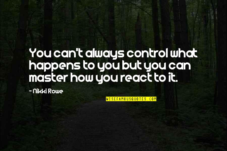 Author Quote Quotes By Nikki Rowe: You can't always control what happens to you