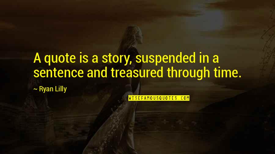 Author Quote Quotes By Ryan Lilly: A quote is a story, suspended in a