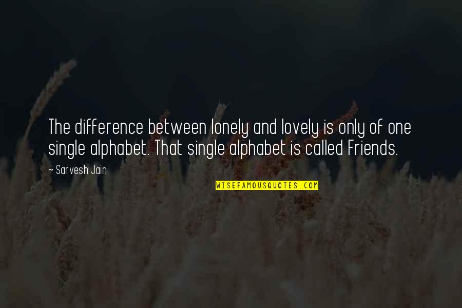Author Quote Quotes By Sarvesh Jain: The difference between lonely and lovely is only