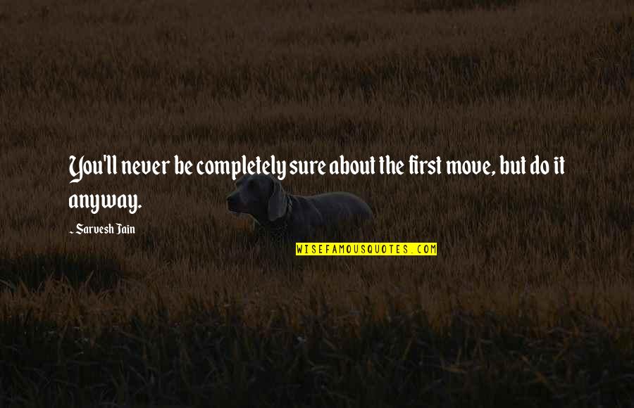 Author Quote Quotes By Sarvesh Jain: You'll never be completely sure about the first