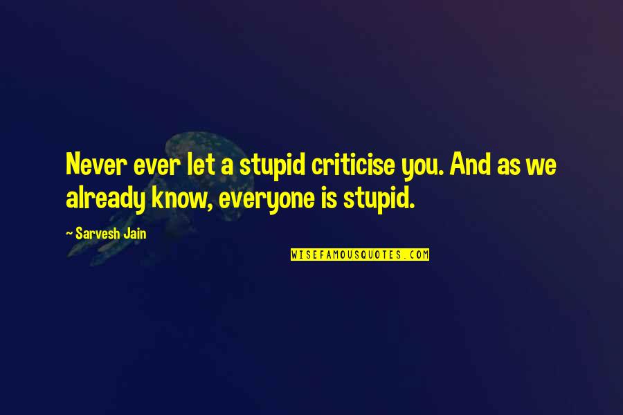 Author Quote Quotes By Sarvesh Jain: Never ever let a stupid criticise you. And
