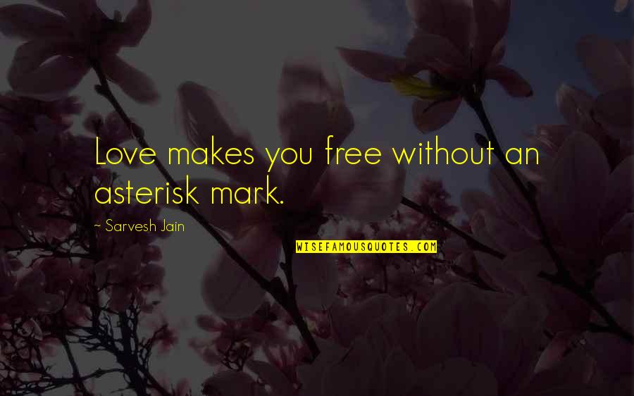Author Quote Quotes By Sarvesh Jain: Love makes you free without an asterisk mark.