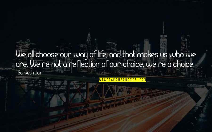 Author Quote Quotes By Sarvesh Jain: We all choose our way of life, and
