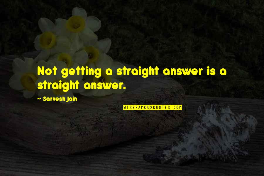 Author Quote Quotes By Sarvesh Jain: Not getting a straight answer is a straight