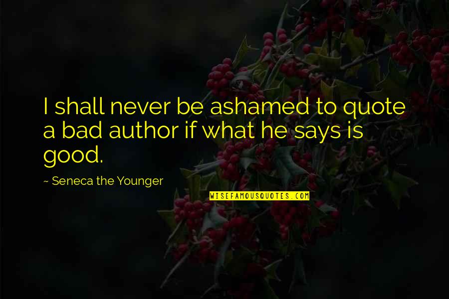 Author Quote Quotes By Seneca The Younger: I shall never be ashamed to quote a