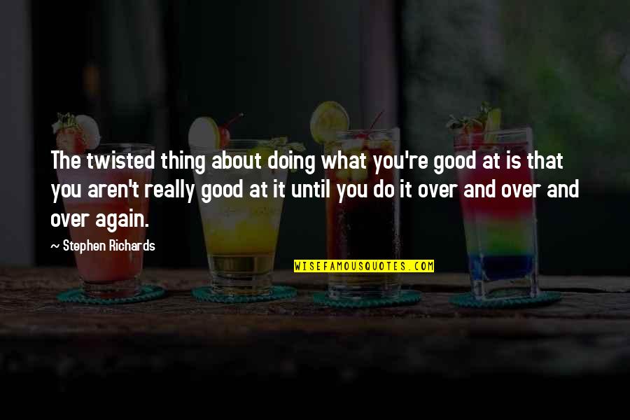 Author Quote Quotes By Stephen Richards: The twisted thing about doing what you're good