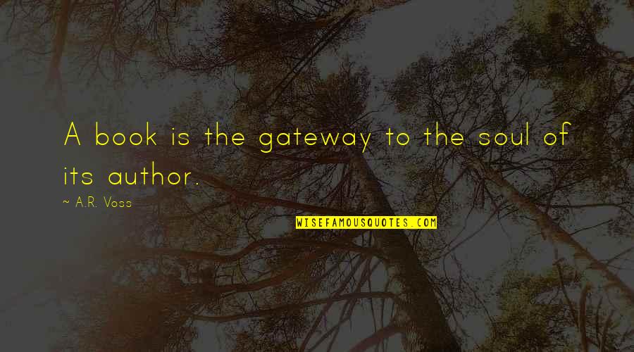 Author Quotes Quotes By A.R. Voss: A book is the gateway to the soul