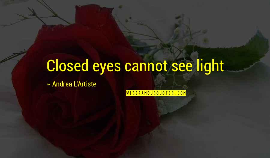 Author Quotes Quotes By Andrea L'Artiste: Closed eyes cannot see light