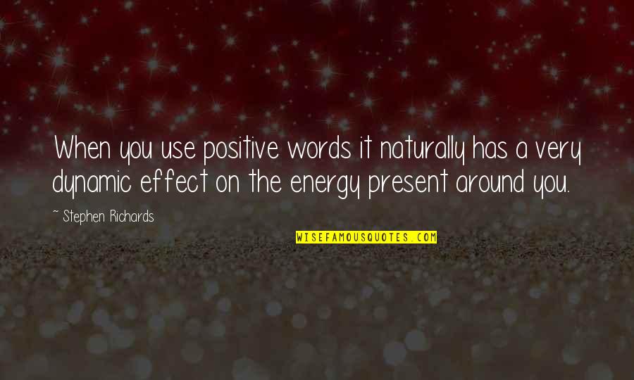 Author Quotes Quotes By Stephen Richards: When you use positive words it naturally has