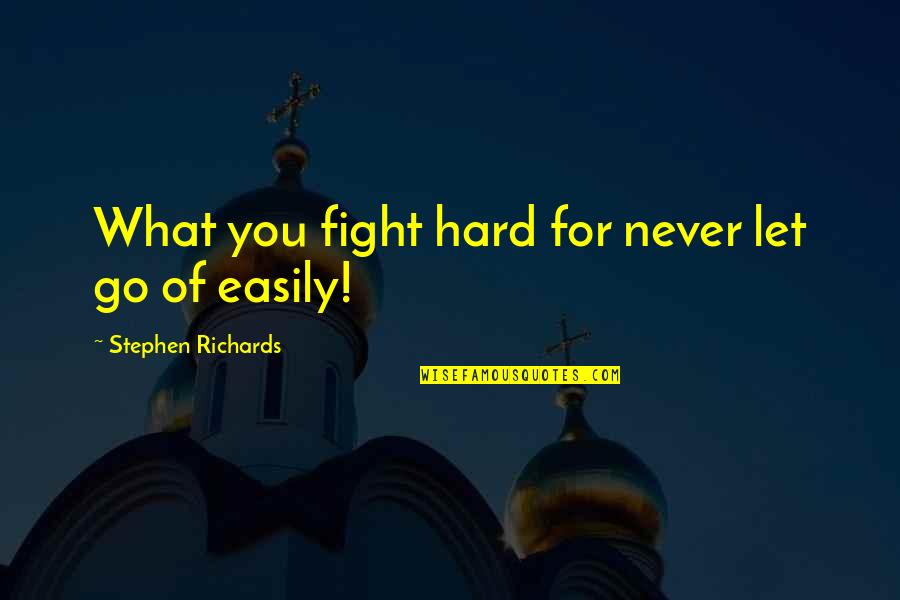 Author Quotes Quotes By Stephen Richards: What you fight hard for never let go