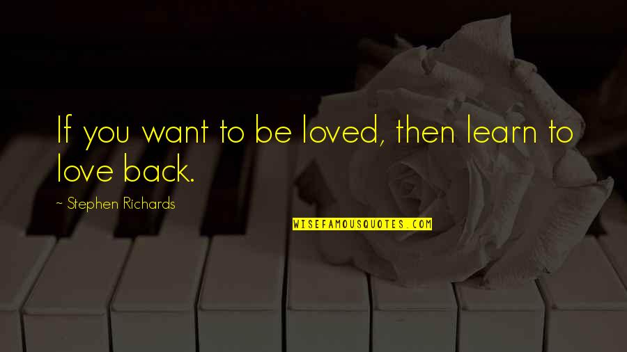 Author Quotes Quotes By Stephen Richards: If you want to be loved, then learn