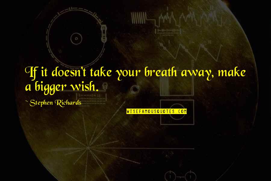 Author Quotes Quotes By Stephen Richards: If it doesn't take your breath away, make