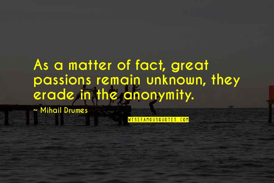 Author Unknown Quotes By Mihail Drumes: As a matter of fact, great passions remain