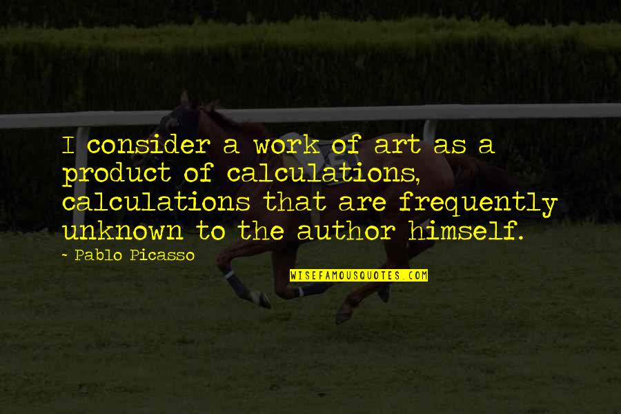 Author Unknown Quotes By Pablo Picasso: I consider a work of art as a