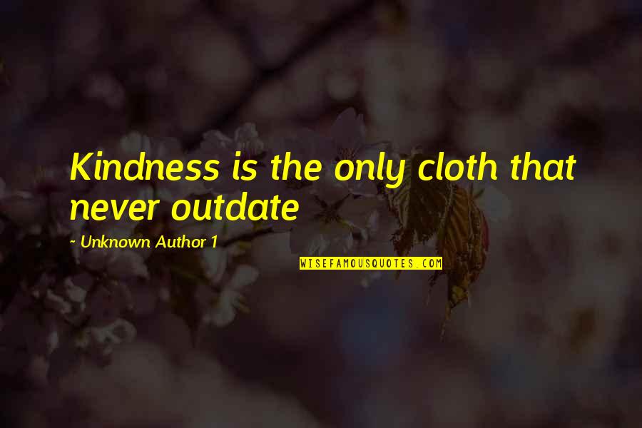 Author Unknown Quotes By Unknown Author 1: Kindness is the only cloth that never outdate