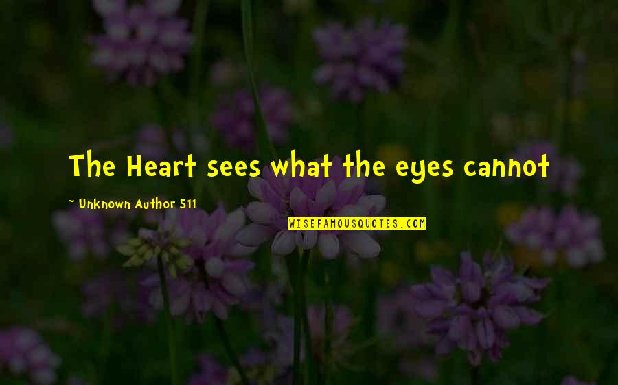 Author Unknown Quotes By Unknown Author 511: The Heart sees what the eyes cannot Author Unknown Quotes By Unknown Author 511: The Heart sees what the eyes cannot