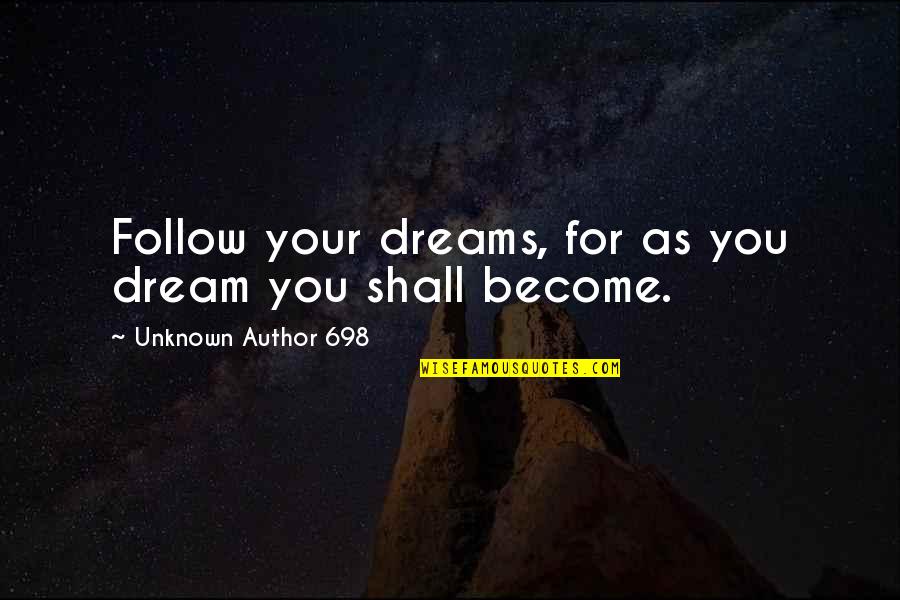 Author Unknown Quotes By Unknown Author 698: Follow your dreams, for as you dream you