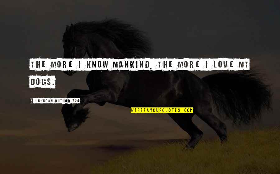 Author Unknown Quotes By Unknown Author 724: The more I know mankind, the more I