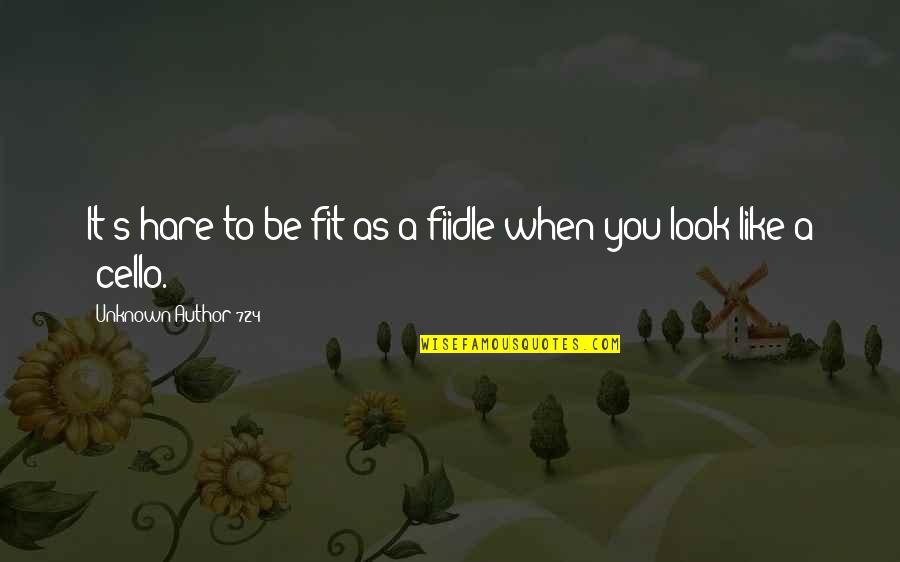 Author Unknown Quotes By Unknown Author 724: It's hare to be fit as a fiidle