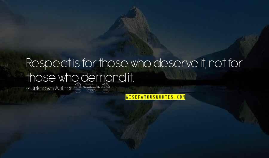 Author Unknown Quotes By Unknown Author 909: Respect is for those who deserve it, not