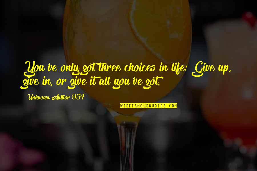 Author Unknown Quotes By Unknown Author 954: You've only got three choices in life: Give