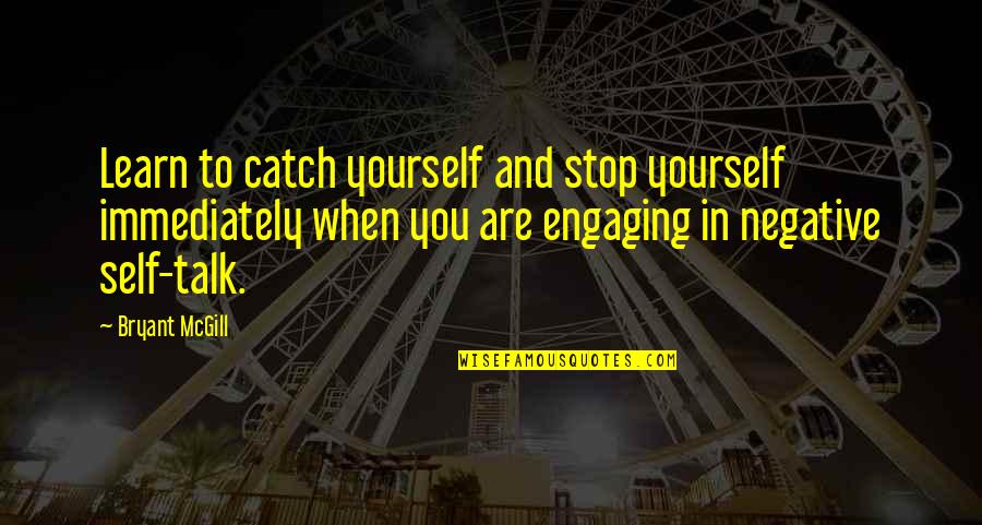 Authorative Quotes By Bryant McGill: Learn to catch yourself and stop yourself immediately