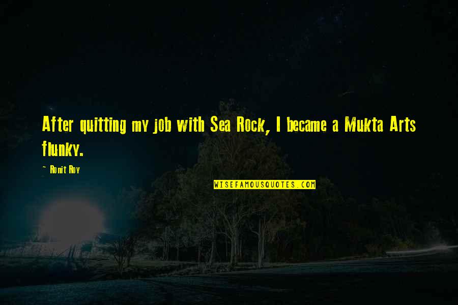 Authorative Quotes By Ronit Roy: After quitting my job with Sea Rock, I