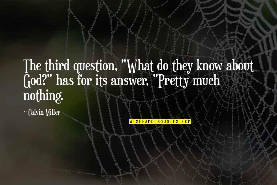 Authored Quotes By Calvin Miller: The third question, "What do they know about