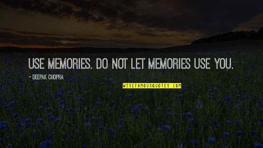 Authored Religious Quotes By Deepak Chopra: Use memories. Do not let memories use you. Authored Religious Quotes By Deepak Chopra: Use memories. Do not let memories use you.