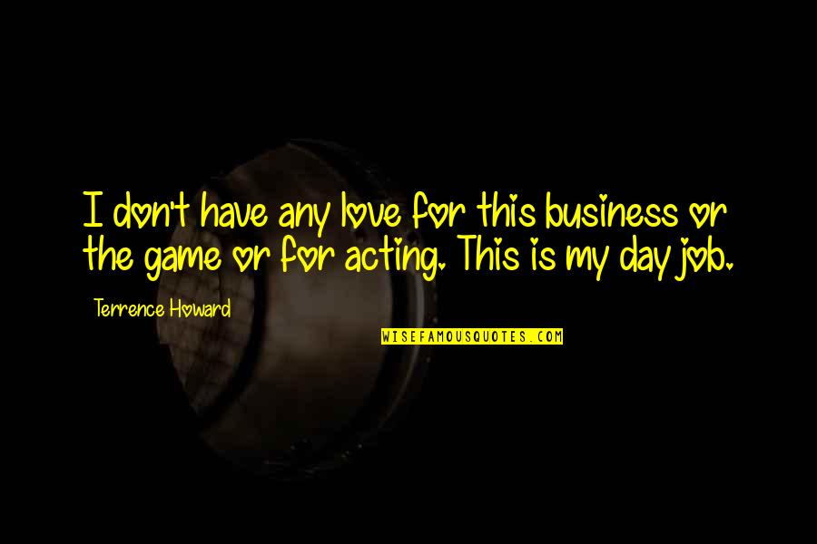 Authored Religious Quotes By Terrence Howard: I don't have any love for this business Authored Religious Quotes By Terrence Howard: I don't have any love for this business