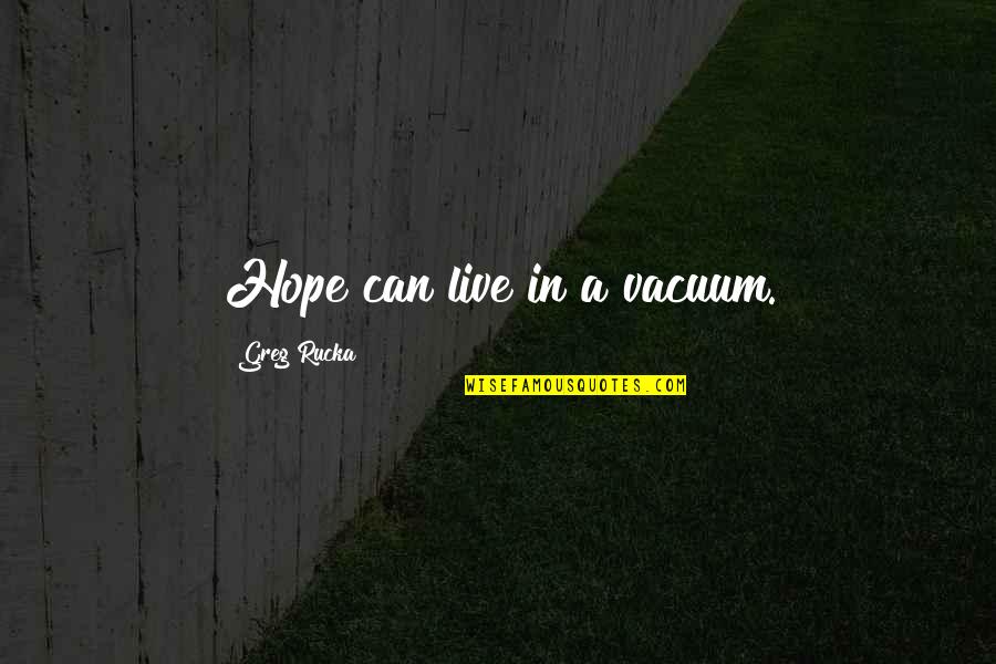 Authoress Christine Quotes By Greg Rucka: Hope can live in a vacuum.