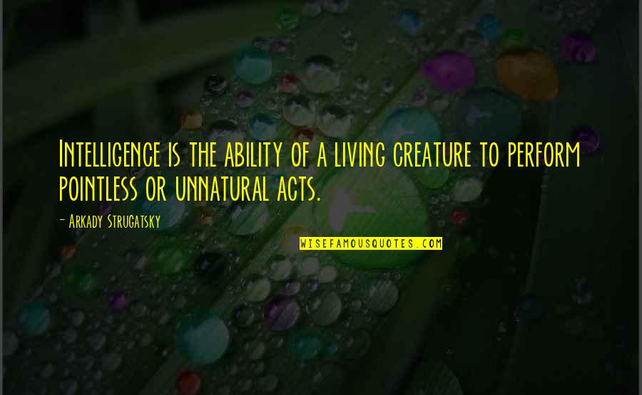 Authorial Choice Quotes By Arkady Strugatsky: Intelligence is the ability of a living creature