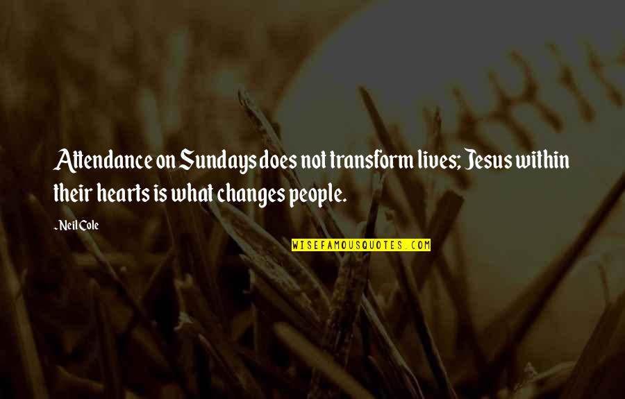 Authorial Choice Quotes By Neil Cole: Attendance on Sundays does not transform lives; Jesus