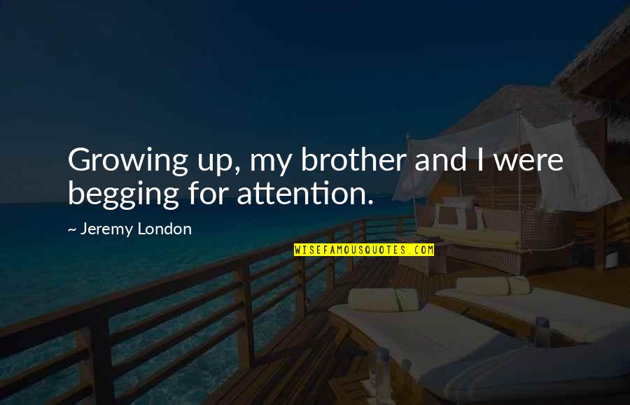 Authorial Intent Quotes By Jeremy London: Growing up, my brother and I were begging
