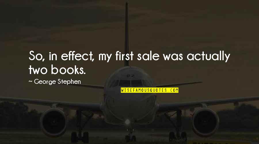 Authorial Quotes By George Stephen: So, in effect, my first sale was actually Authorial Quotes By George Stephen: So, in effect, my first sale was actually