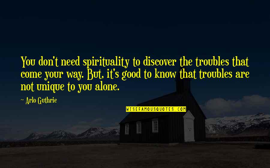 Authorical Quotes By Arlo Guthrie: You don't need spirituality to discover the troubles