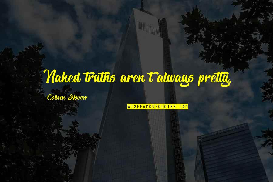 Authorical Quotes By Colleen Hoover: Naked truths aren't always pretty.