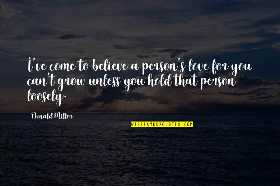 Authorical Quotes By Donald Miller: I've come to believe a person's love for